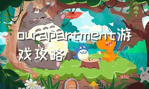 ourapartment游戏攻略（ourapartment怎么玩）
