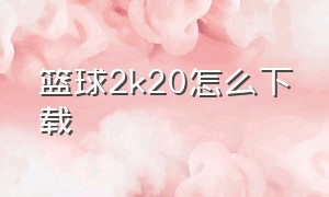 篮球2k20怎么下载