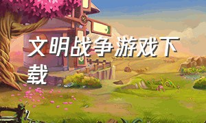 文明战争游戏下载（文明战争最新版）