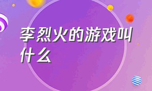 李烈火的游戏叫什么