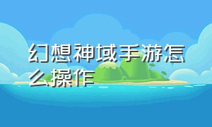 幻想神域手游怎么操作