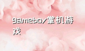 gameboy掌机游戏（gameboy游戏机所有游戏）