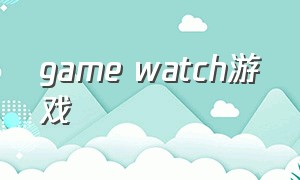 game watch游戏