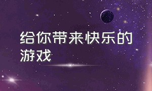 给你带来快乐的游戏