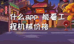 什么app 能看工程机械价格