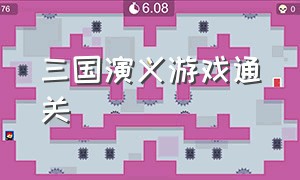 三国演义游戏通关（三国演义游戏所有通关攻略）