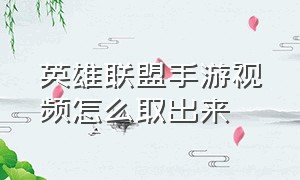 英雄联盟手游视频怎么取出来