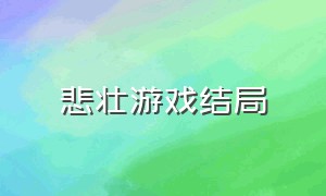 悲壮游戏结局（令人难以预料的游戏结局）