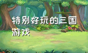 特别好玩的三国游戏（steam好玩的三国游戏）