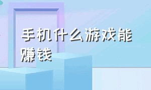 手机什么游戏能赚钱