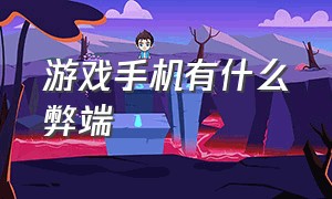 游戏手机有什么弊端