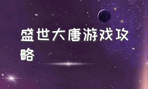 盛世大唐游戏攻略