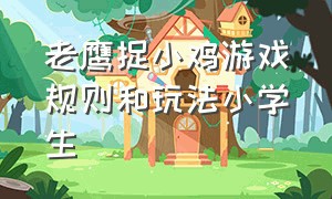 老鹰捉小鸡游戏规则和玩法小学生