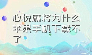 心悦麻将为什么苹果手机下载不了