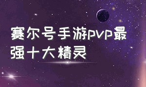 赛尔号手游pvp最强十大精灵