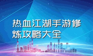 热血江湖手游修炼攻略大全