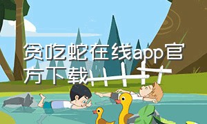 贪吃蛇在线app官方下载