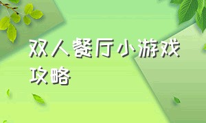 双人餐厅小游戏攻略