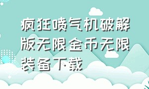 疯狂喷气机破解版无限金币无限装备下载（疯狂喷气机最新内购破解版）