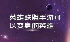 英雄联盟手游可以变身的英雄