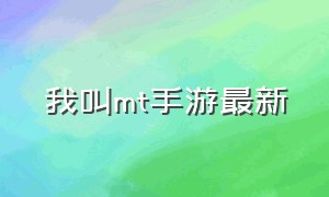 我叫mt手游最新（我叫mt:归来手游官网）