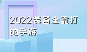 2022装备全靠打的手游