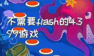 不需要flash的4399游戏（4399哪些游戏不用flash）