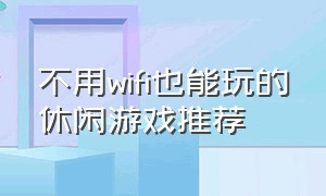 不用wifi也能玩的休闲游戏推荐