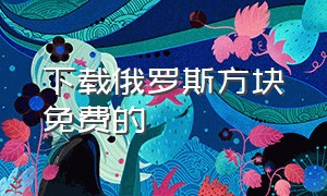 下载俄罗斯方块免费的（免费版俄罗斯方块下载安装）