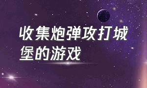 收集炮弹攻打城堡的游戏