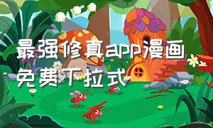 最强修真app漫画免费下拉式（绝顶漫画在哪个app）