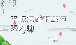 平板怎样下载节奏大师（苹果平板怎么下载节奏大师）