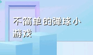 不简单的弹球小游戏（Java弹球小游戏）