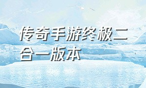 传奇手游终极二合一版本