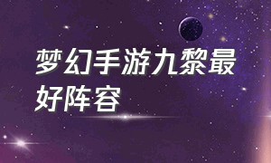 梦幻手游九黎最好阵容（梦幻手游九黎战鼓最佳属性）