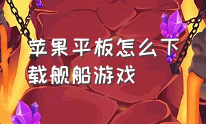 苹果平板怎么下载舰船游戏