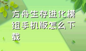 方舟生存进化模组手机版怎么下载