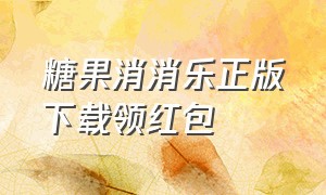 糖果消消乐正版下载领红包（糖果消消乐官方版在哪可以下载）