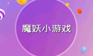 魔妖小游戏（妖魔哪里走游戏）