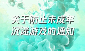 关于防止未成年沉迷游戏的通知