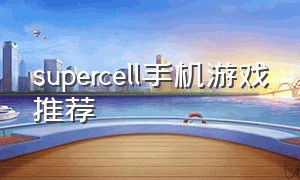 supercell手机游戏推荐（supercell所有手游下载）