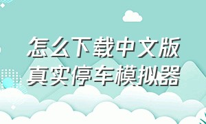 怎么下载中文版真实停车模拟器