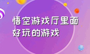 悟空游戏厅里面好玩的游戏