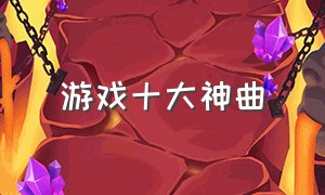 游戏十大神曲