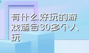 有什么好玩的游戏适合30多个人玩（最简单而好玩的游戏有哪些）