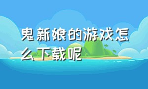 鬼新娘的游戏怎么下载呢