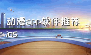 动漫app软件推荐ios（免费动漫app 苹果软件）