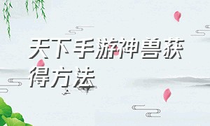 天下手游神兽获得方法