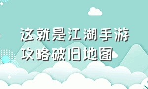 这就是江湖手游攻略破旧地图