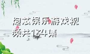 炮芯娱乐游戏视频共134集